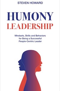 Humony Leadership: Mindsets, Skills and Behaviors for Being a Successful People-Centric Leader