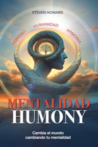 Humony Mentalidad: Cambia El Mundo Cambiando Tu Mentalidad